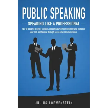 PUBLIC SPEAKING - Speaking like a Professional: How to become a better speaker, present yourself convincingly and increase your self-confidence throug
