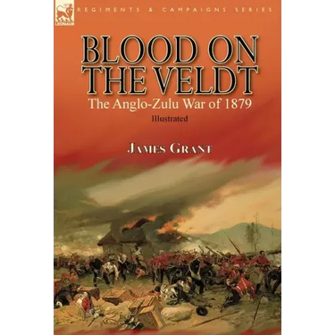 Blood on the Veldt: the Anglo-Zulu War of 1879