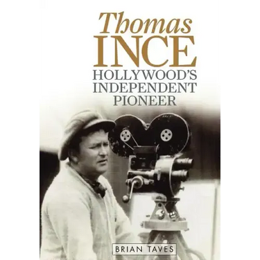 Thomas Ince: Hollywood's Independent Pioneer