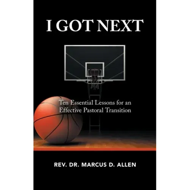 I Got Next: Ten Essential Lessons for an Effective Pastoral Transition