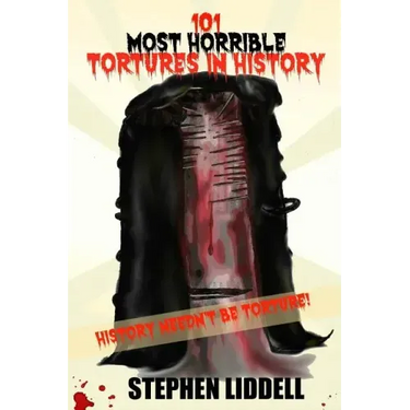 101 Most Horrible Tortures In History: History Needn't Be Torture!