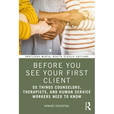 Before You See Your First Client: 55 Things Counselors, Therapists, and Human Service Workers Need to Know