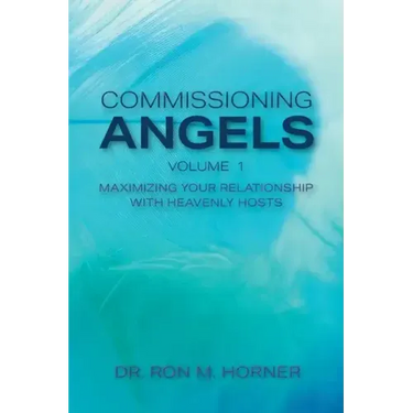 Commissioning Angels: Maximizing Your Relationship with Heavenly Hosts