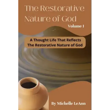 The Restorative Nature of God Volume 1: A Thought Life That Reflects The Restorative Nature of God