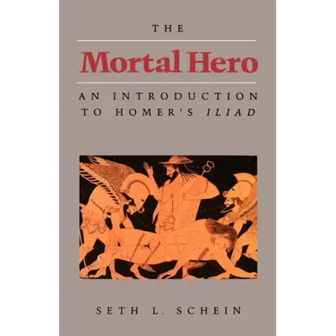 The Mortal Hero: An Introduction to Homer's Iliad