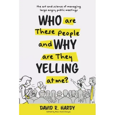 Who are These People and Why are They Yelling at me?: The Art and Science of Managing Large Angry Public Meetings