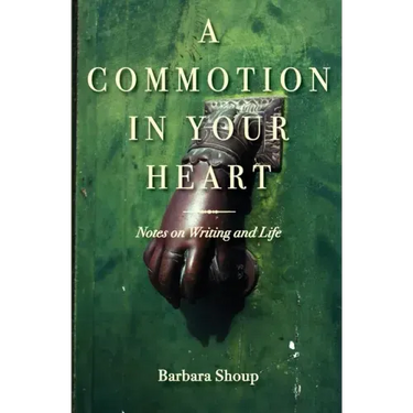 A Commotion in Your Heart: Notes on Writing and Life