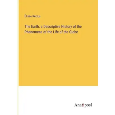 The Earth: a Descriptive History of the Phenomena of the Life of the Globe