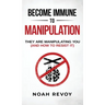 Become Immune to Manipulation: How They Are Manipulating You (And How to Resist It)