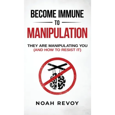 Become Immune to Manipulation: How They Are Manipulating You (And How to Resist It)