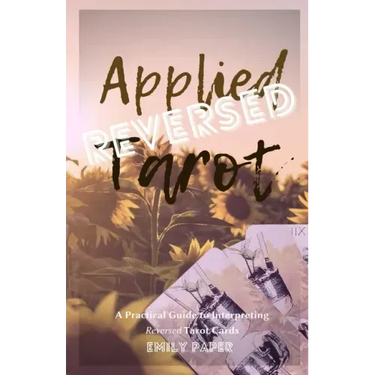 Applied Tarot Reversed: A Practical Guide to Interpreting Reversed Tarot Cards