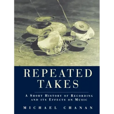 Repeated Takes: A Short History of Recording and its Effects on Music