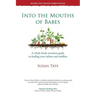 Into the Mouths of Babes: A Whole Foods Nutrition Guide to Feeding Your Infants and Toddlers