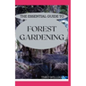The Essential Guide to Forest Gardening: Guide To Working with Nature to Grow Edible Foods And Crops