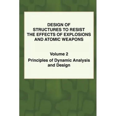 Design of Structures to Resist the Effects of Explosions & Atomic Weapons - Vol.2 Principles of Dynamic Analysis & Design