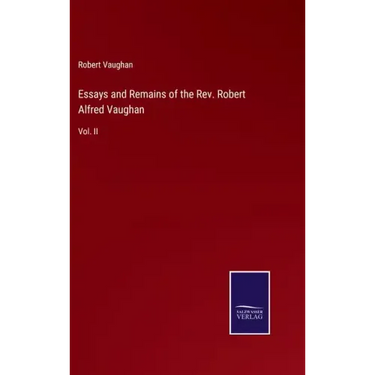 Essays and Remains of the Rev. Robert Alfred Vaughan: Vol. II