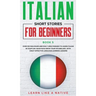 Italian Short Stories for Beginners Book 5: Over 100 Dialogues and Daily Used Phrases to Learn Italian in Your Car. Have Fun & Grow Your Vocabulary, w