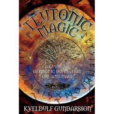 Teutonic Magic: A Guide to Germanic Divination, Lore and Magic