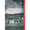 The Girls of Atomic City: The Untold Story of the Women Who Helped Win World War II