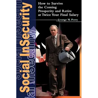 Social Insecurity: How to Survive the Coming Prosperity and Retire at Twice Your Final Salary