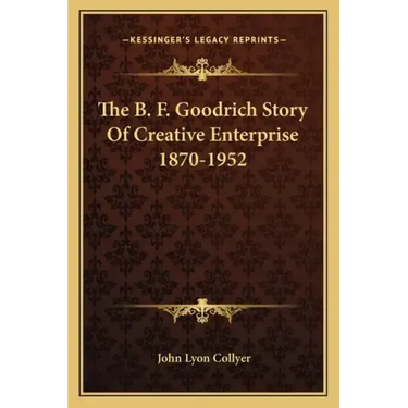 The B. F. Goodrich Story Of Creative Enterprise 1870-1952
