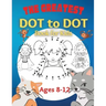 The Greatest Dot to Dot Book for Kids Ages 8-12: 100 Fun Connect The Dots Books for Kids Age 8, 9, 10, 11, 12 Kids Dot To Dot Puzzles With Colorable P