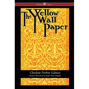The Yellow Wallpaper (Wisehouse Classics - First 1892 Edition, with the Original Illustrations by Joseph Henry Hatfield)