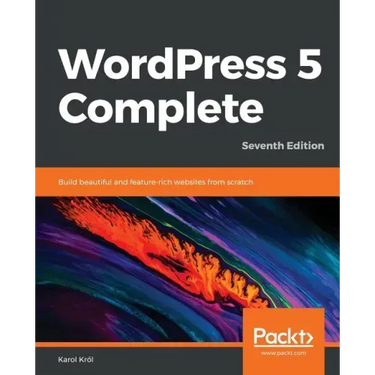 WordPress 5 Complete - Seventh Edition: Build beautiful and feature-rich websites from scratch