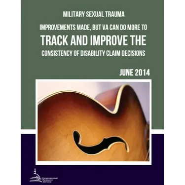 MILITARY SEXUAL TRAUMA Improvements Made, but VA Can Do More to Track and Improve the Consistency of Disability Claim Decisions