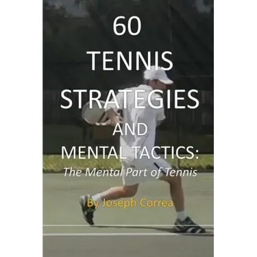 60 Tennis Strategies and Mental Tactics: The Mental Part of Tennis