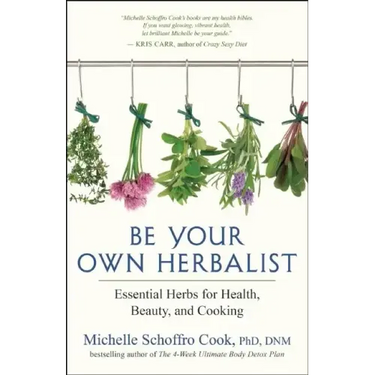 Be Your Own Herbalist: Essential Herbs for Health, Beauty, and Cooking