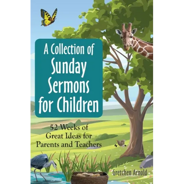 A Collection of Sunday Sermons for Children: 52 Weeks of Great Ideas for Parents and Teachers