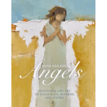 Anne Neilson's Angels: Devotions and Art to Encourage, Refresh, and Inspire