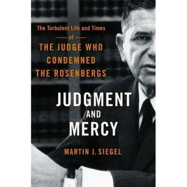Judgment and Mercy: The Turbulent Life and Times of the Judge Who Condemned the Rosenbergs