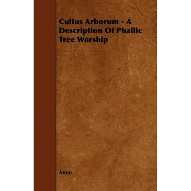 Cultus Arborum - A Description Of Phallic Tree Worship