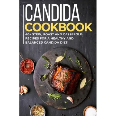 Candida Cookbook: 40+Stew, Roast and Casserole recipes for a healthy and balanced Candida diet
