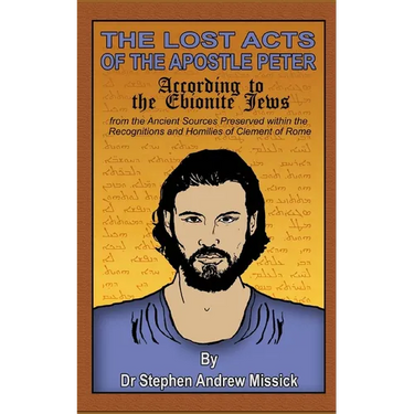 The Lost Acts of the Apostle Peter according to the Ebionite Jews: from the Ancient Sources Preserved within the Recognitions and Homilies of Clement