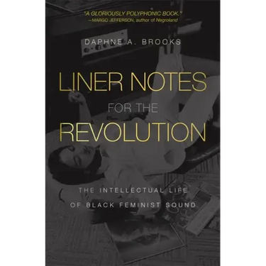 Liner Notes for the Revolution: The Intellectual Life of Black Feminist Sound