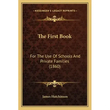 The First Book: For The Use Of Schools And Private Families (1860)