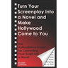 Turn Your Screenplay into a Novel and Make Hollywood Come to You: The Authoritative Guide for Converting Your Script into a Novel