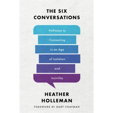 The Six Conversations: Pathways to Connecting in an Age of Isolation and Incivility
