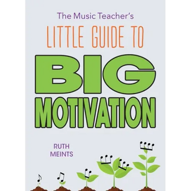 The Music Teacher's Little Guide to Big Motivation
