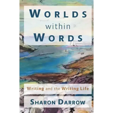 Worlds within Words: Writing and the Writing Life