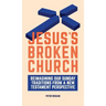 Jesus's Broken Church: Reimagining Our Sunday Traditions from a New Testament Perspective