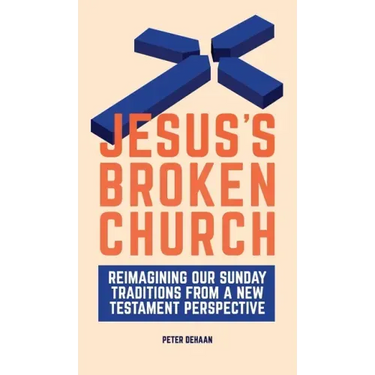 Jesus's Broken Church: Reimagining Our Sunday Traditions from a New Testament Perspective