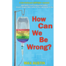 How Can We Be Wrong?