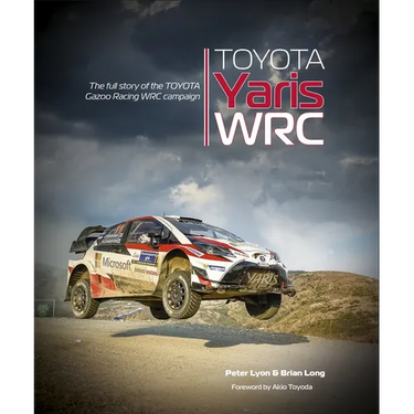 Toyota Yaris Wrc: The Full Story of the Toyota Gazoo Racing Wrc Campaign
