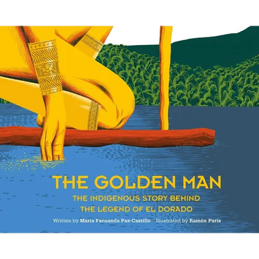 The Golden Man: The Indigenous Story Behind the Legend of El Dorado