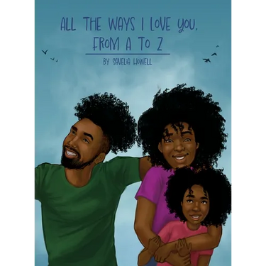 All the Ways I Love You, From A to Z: An Alphabet Poem to Inspire, Empower, and Uplift