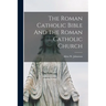The Roman Catholic Bible And The Roman Catholic Church